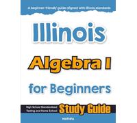 Illinois Algebra I for Beginners: High School Standardized Testing and Home School Study Guide