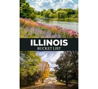 Illinois Bucket List: A Travel Guide to Illinois Road Trips, Historic Towns, Scenic Drives, Hidden Gems, City Adventures, and Unforgettable Experiences (USA State Parks Adventures)