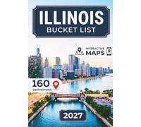 Illinois Bucket List: From Chicago to the Shawnee Hills, 160 Must-See Destinations Spanning Springfield, Route 66, Galena, Starved Rock, Hidden Gems and Maps