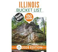 Illinois Bucket List: The Insider’s Guide to Explore 150 Epic Illinois Adventures and Discover Hidden Natural Wonders for Unforgettable Memories (Includes Interactive Map)