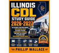 ILLINOIS CDL STUDY GUIDE 2026-2027: The Ultimate Exam Prep Manual with Practice Tests, Air Brake Systems, Endorsement Strategies, and Road Test Secrets to Launch Your Professional Driving Career