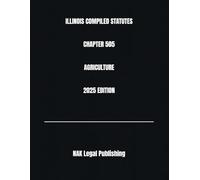 ILLINOIS COMPILED STATUTES CHAPTER 505 AGRICULTURE 2025 EDITION
