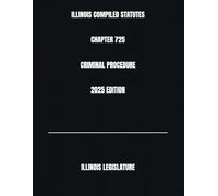 ILLINOIS COMPILED STATUTES CHAPTER 725 CRIMINAL PROCEDURE 2025 EDITION