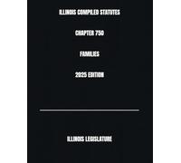 ILLINOIS COMPILED STATUTES CHAPTER 750 FAMILIES 2025 EDITION