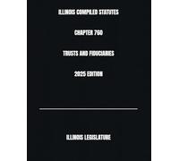 ILLINOIS COMPILED STATUTES CHAPTER 760 TRUSTS AND FIDUCIARIES 2025 EDITION