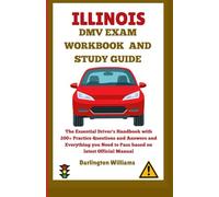 ILLINOIS DMV EXAM WORKBOOK AND STUDY GUIDE: The Essential Driver's Handbook with 200+ Practice Questions And Answers and Everything you Need To Pass Based on the latest DMV Official Manual
