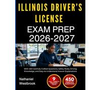 ILLINOIS DRIVER’S LICENSE EXAM PREP 2026-2027: With 450 Carefully Crafted Questions, Safety Rules, Driving Knowledge, and Easy-to-Understand Answer Explanations