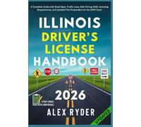 Illinois Driver’s License Handbook: Your Complete Guide to Traffic Laws, Safe Driving Practices, and Licensing Requirements with Updated Regulations ... RYDER'S ULTIMATE DRIVER'S LICENSE HANDBOOK)