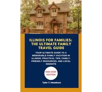 ILLINOIS FOR FAMILIES: THE ULTIMATE FAMILY TRAVEL GUIDE: YOUR ULTIMATE GUIDE TO A MEMORABLE FAMILY VACATION IN ILLINOIS: PRACTICAL TIPS, FAMILY-FRIENDLY RESOURCES, AND LOCAL INSIGHTS