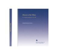 Illinois in the Fifties: Or, a Decade of Development, 1851-1860