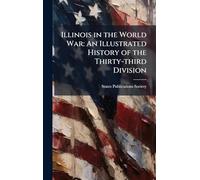 Illinois in the World War: An Illustrated History of the Thirty-third Division