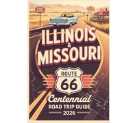 Illinois & Missouri Route 66 Centennial Road Trip Guide 2026: Historic Towns, Classic Diners, Scenic Stops & Travel Planning for the First Leg of the ... (The Route 66 Centennial Travel Series)