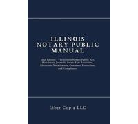 Illinois Notary Public Manual: 2026 Edition - The Illinois Notary Public Act, Mandatory Journals, Seven-Year Retention, Electronic Notarization, Consumer Protection, and Compliance