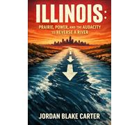 Illinois: Prairie, Power, and the Audacity to Reverse a River (Irreverent History)