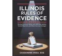 Illinois Rules of Evidence 2025: Winning Courtroom Battles with 2025 Rule Updates, Tactical Objections, and Illinois Case Law Strategies