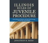 Illinois Rules of Juvenile Procedure: Quick-Reference Rulebook with Real-World Strategy for Attorneys and Paralegals