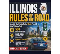 ILLINOIS RULES OF THE ROAD: Complete Study Guide for the Illinois Permit & Driver’s License Test 500 Practice Questions, Road Signs & Step-by-Step Explanations 2026-2027 Edition