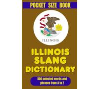 Illinois Slang Dictionary: 500 Quirky Expressions, Explained and Translated for Every Illinois Fan (American Slang Dictionaries)