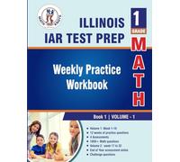 Illinois State Assessment of Readiness (IAR) Test Prep : 1st Grade Math , Weekly Practice WorkBook Volume 1 (ILLINOIS ( IAR ) State Test Prep by Math-Knots)