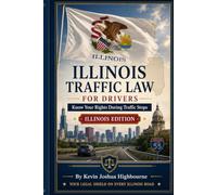 Illinois Traffic Law for Drivers: Know Your Rights During Traffic Stops: What to Do During a Traffic Stop, How to Fight Tickets, Beat Chicago's Camera ... Rights A Driver's Guide to Traffic Stops)