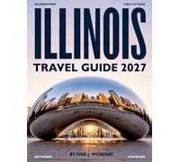 ILLINOIS TRAVEL GUIDE 2027 (FULL COLOR): Explore Chicago Skylines, Historic Towns, Scenic Parks, and Legendary Route 66 Adventures, with cultural landmarks, museums, and local discoveries