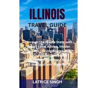 ILLINOIS TRAVEL GUIDE: Discover the Prairie State with Expert Local Advice, Insider Secrets, Driving Routes and 100+ Hidden Gems from Chicago to the Historic Route 66 and Southern State Parks