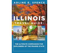 Illinois Travel Guide:: The Ultimate Companion for Explorers of the Prairie State