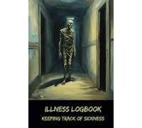 Illness Logbook: Keeping Track of Sickness - Dare to Record the Unseen