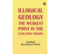 Illogical Geology the Weakest Point in the Evolution Theory