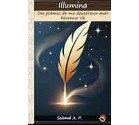 illumina: Des poèmes de ma doucereuse mais heureuse vie: 1 (Les Poèmes de Salomé X. P.)