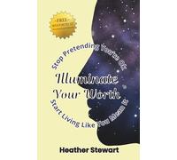 Illuminate Your Worth: Stop Pretending You're Okay, Start Living Like You Mean It