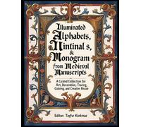 Illuminated Alphabets, Initials & Monograms from Medieval Manuscripts: A curated collection for art, decoration, tracing, coloring, and creative reuse