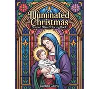 Illuminated Christmas: Stained Glass Coloring Book for Adults - Sacred Holiday Windows with Nativity Scenes, Angels, Religious Ornaments and Devotional Designs