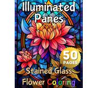 Illuminated Panes, Stained Glass Flower Coloring: 50 Stunning Intricate Religious Activity Pages for Relaxation & Creativity, Floral Designs Sun ... Décor Patterns, Antique Historic Widow Art