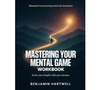 Illuminated Trail Pointing Towards The Destination Mastering Your Mental Game: Rewire Your Thoughts, Rule Your Outcomes