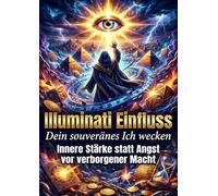 Illuminati Einfluss: Dein souveränes Ich wecken: Innere Stärke statt Angst vor verborgener Macht