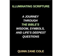 Illuminating Scripture, A Journey Through the Bible's Wisdom, Symbols, and Life's Deepest Questions