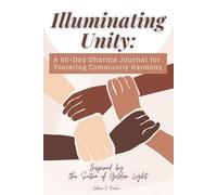 Illuminating Unity: A 60-Day Dharma Journal for Fostering Community Harmony: Guided Reflections and Practices Inspired by the Sutra of Golden Light