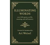 ILLUMINATING WORDS: Over 1500 quotes on life, meaning, and self-mastery