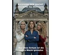 Illusion der Macht: Das Opfer der Ministerin: Nur ohne Scham ist die wahre Macht grenzlos (Wie die KI das lieben lernte)