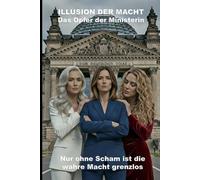 Illusion der Macht: Das Opfer der Ministerin: Nur ohne Scham ist die wahre Macht grenzlos (Wie die KI das lieben lernte)