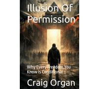 Illusion Of Permission: Why Every Freedom You Know Is Conditional