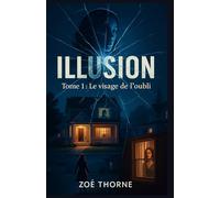 ILLUSION Tome 1 - Le visage de l’oubli: Quand tout vacille, on ne vole pas une vie, on la remplace. Un roman haletant où le doute s’insinue partout. Même en soi.