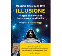 Illusione. Viaggio nell'invisibile tra scienza e spiritualità (Varia)