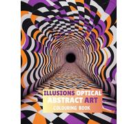 Illusions Optical Abstract Art Colouring Book: Relaxing and Stress Relieving Geometric Shapes Patterns For Adult