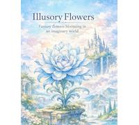 Illusory Flower: Fantasy flowers blooming in an imaginary world
