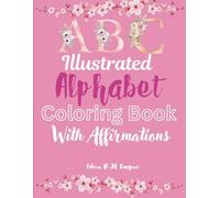 Illustrated Alphabet Coloring Book with Affirmations: Floral Illustrated Alphabet Coloring Book with Positive affirmations for Adults