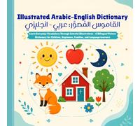 Illustrated Arabic-English Dictionary: Learn Everyday Vocabulary Through Colorful Illustrations A Bilingual Picture Dictionary for Children, Beginners, Families, and Language Learners