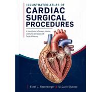 ILLUSTRATED ATLAS OF CARDIAC SURGICAL PROCEDURES: A Visual Guide to Coronary, Valvular, and Aortic Operations with Surgical Anatomy.
