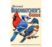 Illustrated Birdwatcher's Guide: 30 Beautiful North American Birds with Their Fun Facts